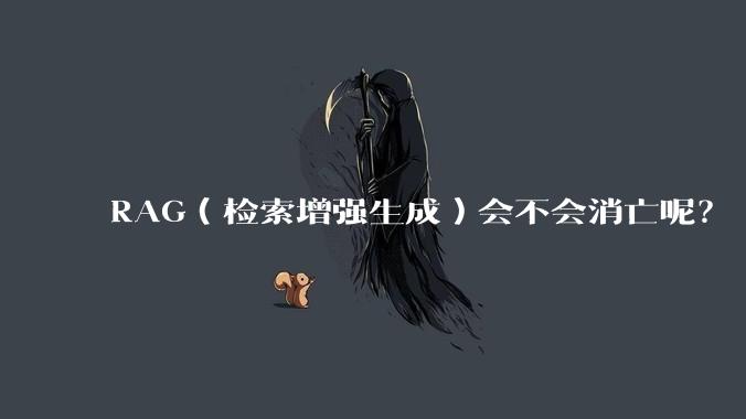 RAG（检索增强生成）会不会消亡呢？