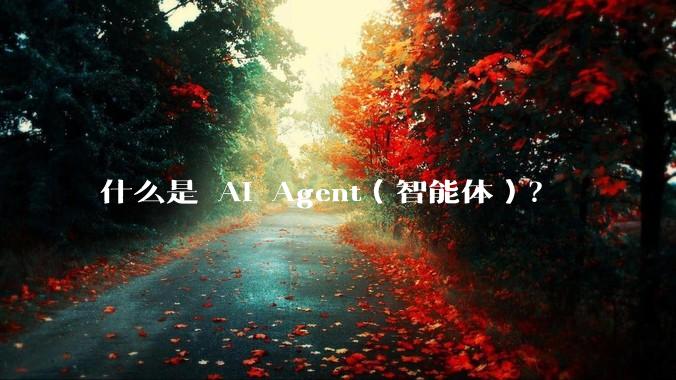 什么是 AI Agent（智能体）？