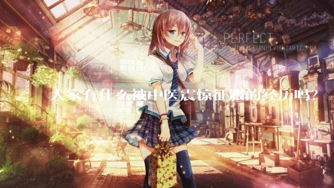 大家有什么被中医震惊征服的经历吗？