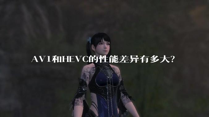 AV1和HEVC的性能差异有多大？