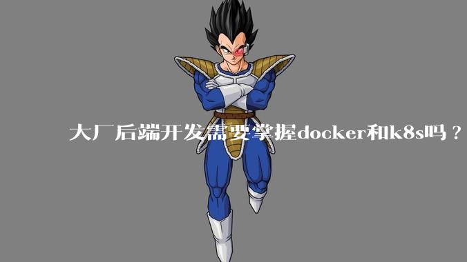 大厂后端开发需要掌握docker和k8s吗?