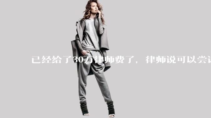 已经给了30万律师费了，律师说可以尝试找关系运转争取缓刑，但要60万奖励金，能不能信？