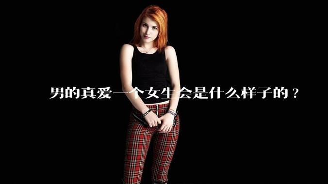 男的真爱一个女生会是什么样子的?