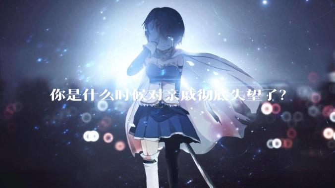 你是什么时候对亲戚彻底失望了？