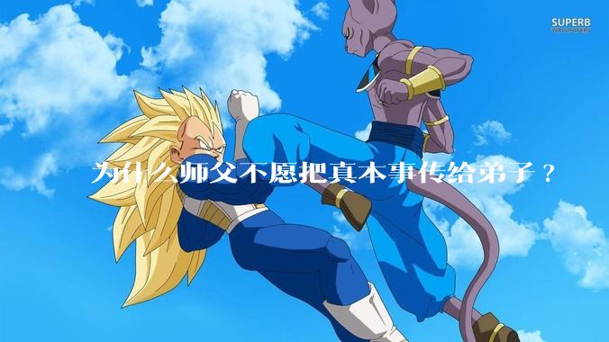 为什么师父不愿把真本事传给弟子?