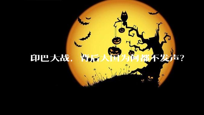 印巴大战，背后大国为何都不发声？