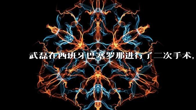 武磊在西班牙巴塞罗那进行了二次手术，是因为华山医院运动医学科技术不行吗？