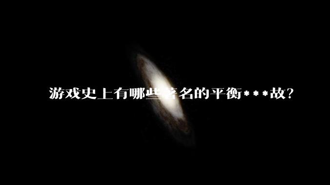 游戏史上有哪些著名的平衡***故？