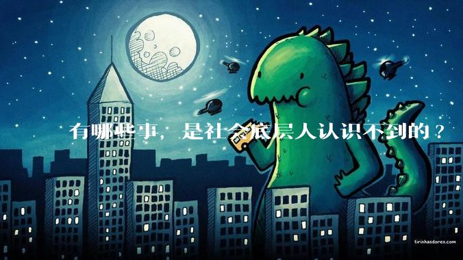 有哪些事，是社会底层人认识不到的?